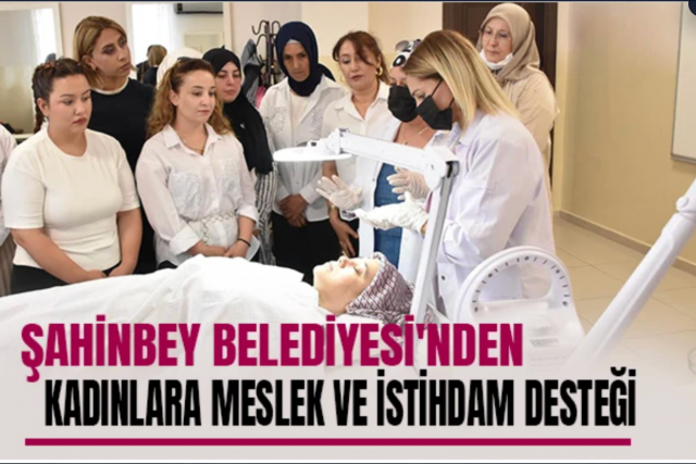 Şahinbey Belediyesi'nden Kadınlara Meslek ve İstihdam Desteği