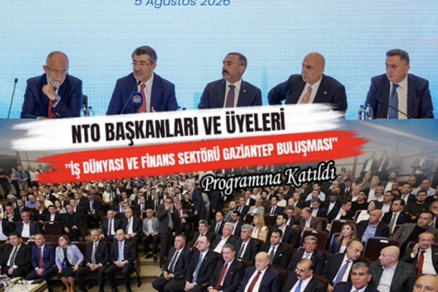 NTO Başkanları ve Üyeleri "İş Dünyası Ve Finans Sektörü Gaziantep Buluşması" Programına Katıldı