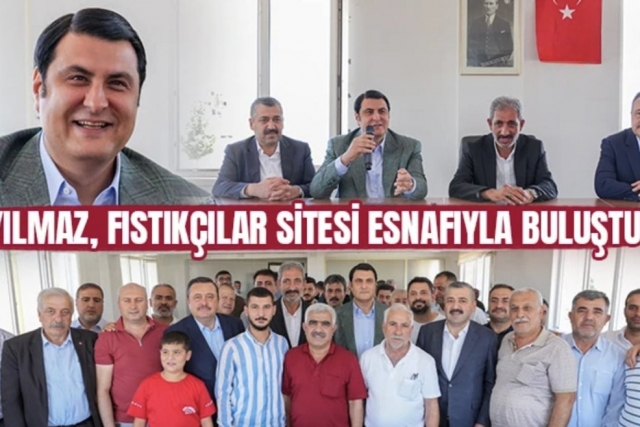 Yılmaz, fıstıkçılar sitesi esnafıyla buluştu