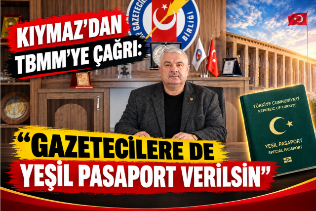 KIYMAZ’DAN TBMM’YE ÇAĞRI: “GAZETECİLERE DE YEŞİL PASAPORT VERİLSİN”