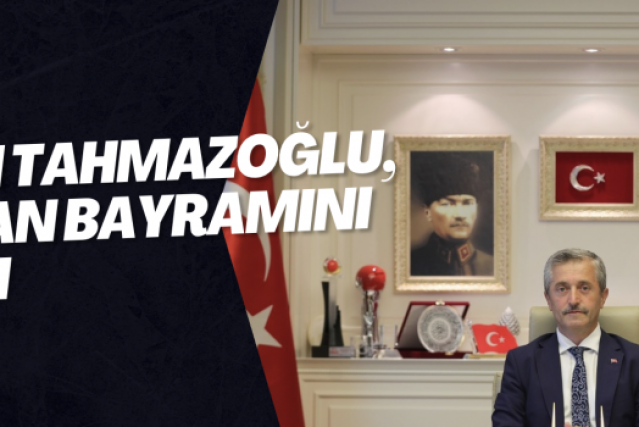 BAŞKAN TAHMAZOĞLU, RAMAZAN BAYRAMINI KUTLADI