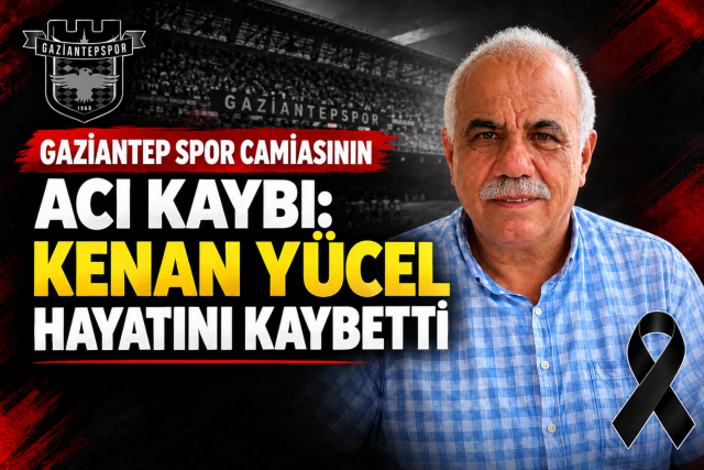 Gaziantep Spor Camiasının Acı Kaybı: Kenan Yücel Hayatını Kaybetti
